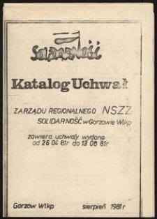 [Katalog] Katalog Uchwał Zarządu Regionalnego NSZZ Solidarność w Gorzowie Wlkp. : zawiera uchwały wydane od 26.04.81 r. do 13.08.81 r.