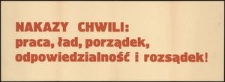 [Druk ulotny] Nakazy chwili: praca, ład, porządek, odpowiedzialność i rozsądek!