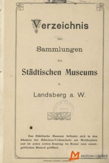 Verzeichnis der Sammlungen des Städtischen Museums in Landsberg a. W.