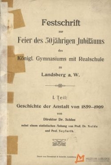 Festschrift zur Feier des 50 jährigen Jubiläums des Königl. Gymnasiums mit Realschule zu Landsberg a. W.