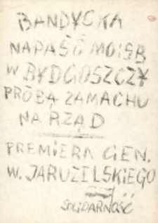 [Druk ulotny] Bandycka napaść MO i SB w Bydgoszczy próbą napaści na rząd premiera W. Jaruzelskiego