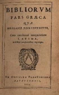 Bibliorvm Pars Graeca Quae Hebraice non Invenitur, Cum interlineari interpretatione Latina, ex Biblija Complutensibus de prompta