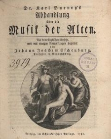 Dr. Karl Burney's Abhandlung &uuml;ber die Musik der Alten. Aus dem Englischen &uuml;bersetz, und mit einigen Anmerkungen begleitet von [...], Profesor in Brunschweig / Dr. Karl Burney's Abhandlung &uuml;ber die Musik der Alten. Aus dem Englischen &uuml;bersetz, und mit einigen Anmerkungen begleitet von Johann Joachim Eschenburg